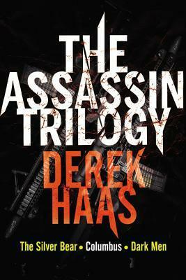 The Assassin Trilogy: The Silver Bear / Columbus / Dark Men by Derek Haas