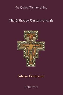 The Orthodox Eastern Church by Adrian Fortescue