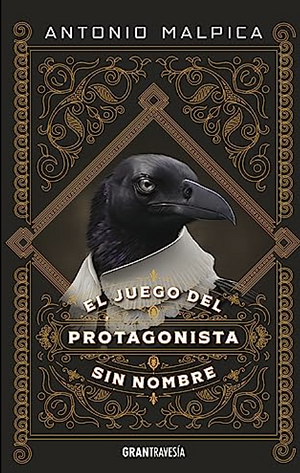 El juego del protagonista sin nombre (Ficción) by Antonio Malpica, Antonio Malpica