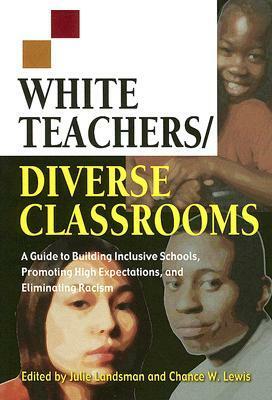 White Teachers/Diverse Classrooms: A Guide to Building Inclusive Schools, Promoting High Expectations, and Eliminating Racism by Julie Landsman