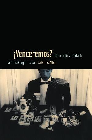 Venceremos?: The Erotics of Black Self-making in Cuba by Jafari S. Allen
