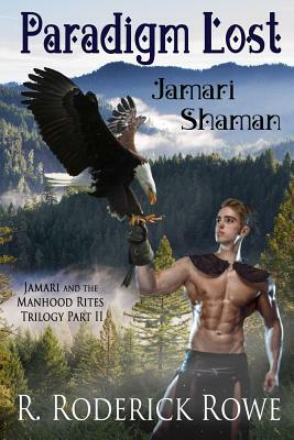 Paradigm Lost: Jamari Shaman: Jamari and the Manhood Rites, Part II by R. Roderick Rowe