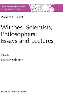 Witches, Scientists, Philosophers: Essays and Lectures by Robert E. Butts