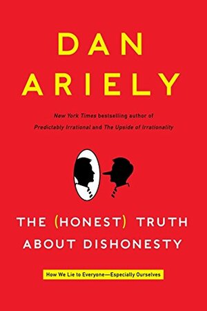 The Honest Truth About Dishonesty: How We Lie to Everyone - Especially Ourselves by Dan Ariely