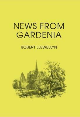 News from Gardenia by Robert Llewellyn