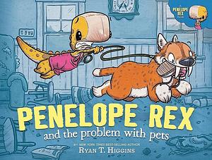Penelope Rex and the Problem with Pets by Ryan T. Higgins