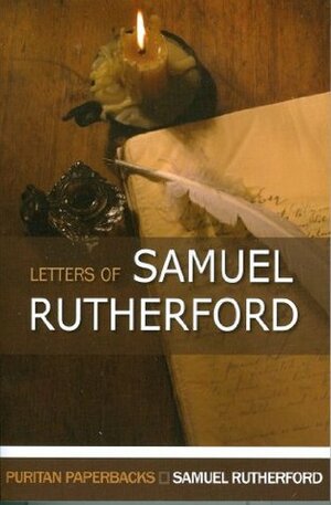 The Letters of Samuel Rutherford by Samuel Rutherford