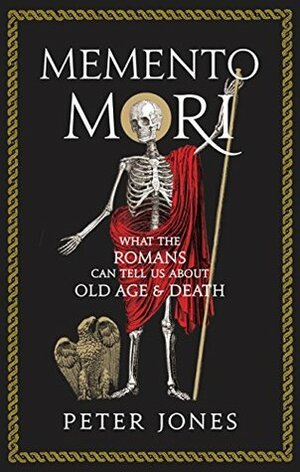 Memento Mori: What the Romans Can Tell Us About Old Age and Death (Classic Civilisations) by Peter Jones