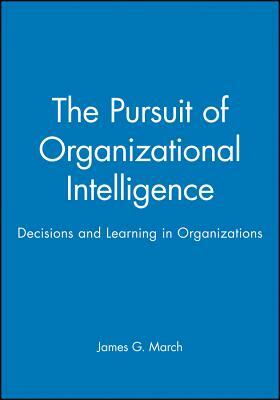 The Pursuit of Organizational Intelligence: The Enyclopedic Dictionary by James G. March