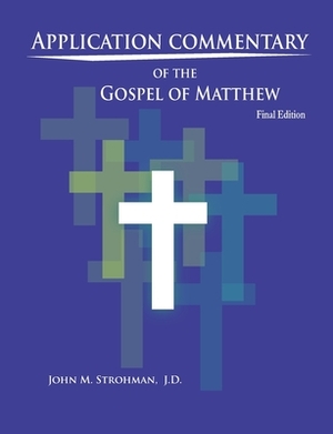 APPLICATION COMMENTARY of the GOSPEL OF MATTHEW by John Strohman J. D.