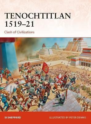 Tenochtitlan 1519–21: Clash of Civilizations by Peter Dennis, Si Sheppard