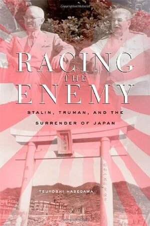 Racing the Enemy: Stalin, Truman, and the Surrender of Japan by Tsuyoshi Hasegawa