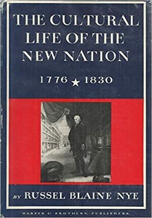 The Cultural Life of the New Nation, 1776-1830 (The New American Nation Series) by Russel B. Nye