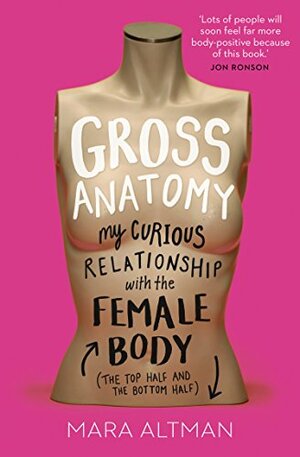 Gross Anatomy - My Curious Relationship with the Female Body by Mara Altman