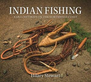 Indian Fishing: Early Methods on the Northwest Coast by Hilary Stewart