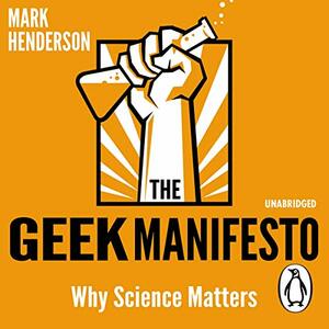 The Geek Manifesto: Why Science Matters by Mark Henderson