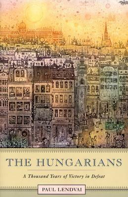 The Hungarians: A Thousand Years of Victory in Defeat by Paul Lendvai, Jefferson Decker