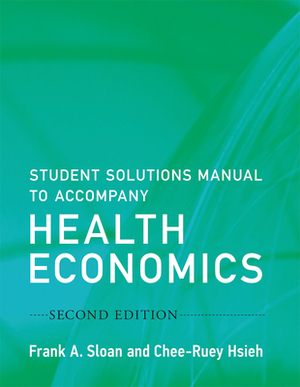 Student Solutions Manual to Accompany Health Economics, Second Edition by Chee-Ruey Hsieh, Frank A. Sloan