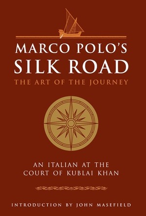 Marco Polo's Silk Road: The Art of the Journey - An Italian at the Court of Kublai Khan by John Masefield, Marco Polo