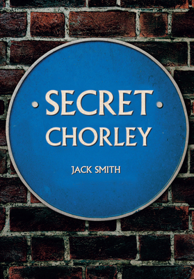 Secret Chorley by Jack Smith