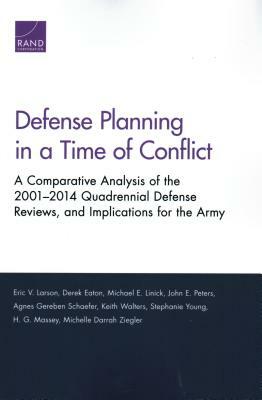 Defense Planning in a Time of Conflict: A Comparative Analysis of the 2001-2014 Quadrennial Defense Reviews, and Implications for the Army by Derek Eaton, Eric V. Larson, Michael E. Linick