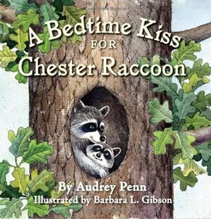 A Bedtime Kiss for Chester Raccoon (Chester the Raccoon by Audrey Penn, Barbara Leonard Gibson