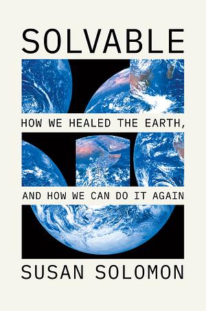 Solvable: How We Healed the Earth, and How We Can Do It Again by Susan Solomon