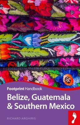 Belize, Guatemala and Southern Mexico Handbook by Richard Arghiris