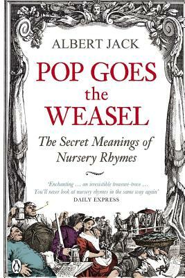 Pop Goes the Weasel: The Secret Meaning of Nursery Rhymes by Albert Jack