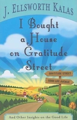 I Bought a House on Gratitude Street: And Other Insights on the Good Life by John Schroeder, J. Ellsworth Kalas