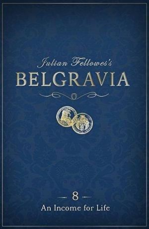 Belgravia - An Income for Life by Julian Fellowes, Julian Fellowes