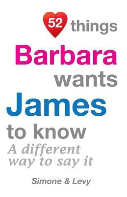 52 Things Barbara Wants James To Know: A Different Way To Say It by Levy, J. L. Leyva, Simone