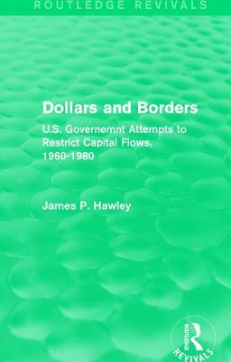 Dollars and Borders: U.S. Governemnt Attempts to Restrict Capital Flows, 1960-1980 by James P. Hawley