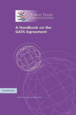A Handbook on the Gats Agreement: A Wto Secretariat Publication by World Trade Organization