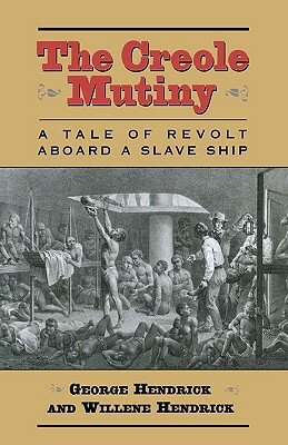 The Creole Mutiny: A Tale of Revolt Aboard a Slave Ship by Willene Hendrick, George Hendrick