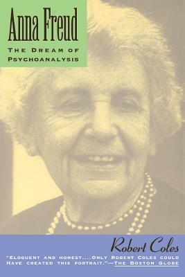 Anna Freud: The Dream of Psychoanalysis by Robert Coles