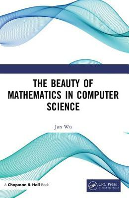 The Beauty of Mathematics in Computer Science by Jun Wu