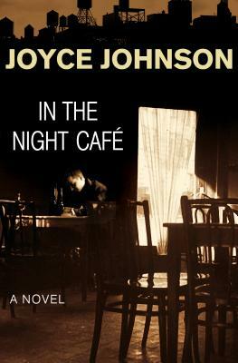 In the Night Café by Joyce Johnson