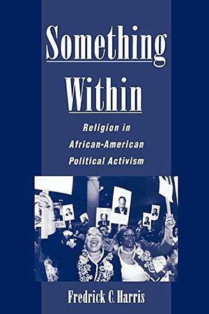 Something Within: Religion in African-American Political Activism by Fredrick C. Harris