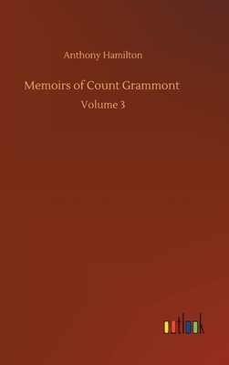 Memoirs of Count Grammont: Volume 3 by Anthony Hamilton