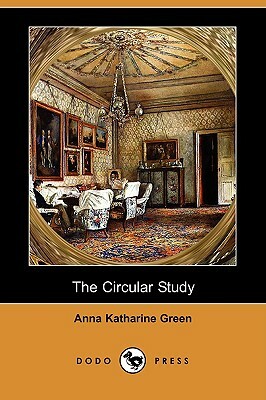 The Circular Study (Dodo Press) by Anna Katharine Green