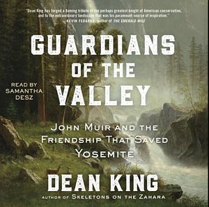 Guardians of the Valley: John Muir and the Friendship that Saved Yosemite by Dean King