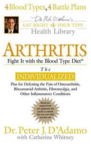 Arthritis: Fight It with the Blood Type by Catherine Whitney, Peter J. D'Adamo