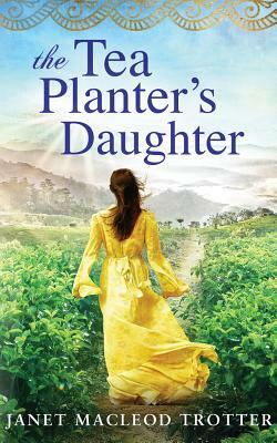 The Tea Planter's Daughter by Janet MacLeod Trotter