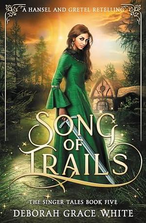 Song of Trails: A Hansel and Gretel Retelling by Deborah Grace White