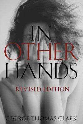 In Other Hands: Revised Edition by George Thomas Clark