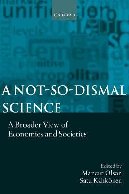 A Not-So-Dismal Science: A Broader View of Economies and Societies by Satu Kähkönen, Mancur Olson