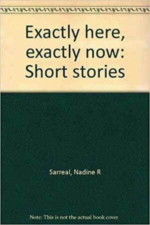 Exactly Here, Exactly Now by Nadine Sarreal