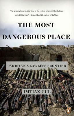 The Most Dangerous Place: Pakistan's Lawless Frontier by Imtiaz Gul
