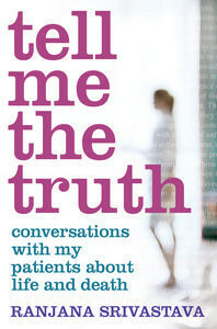 Tell Me the Truth: Conversations With My Patients About Life And Death by Ranjana Srivastava